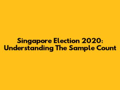 Singapore Election 2020: Understanding The Sample Count
