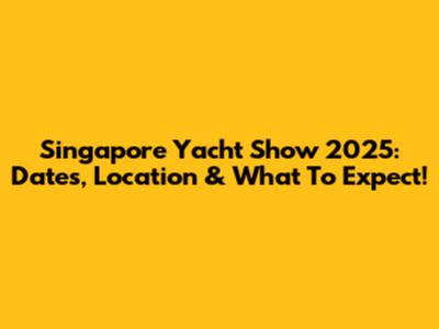 Singapore Yacht Show 2025: Dates, Location & What To Expect!
