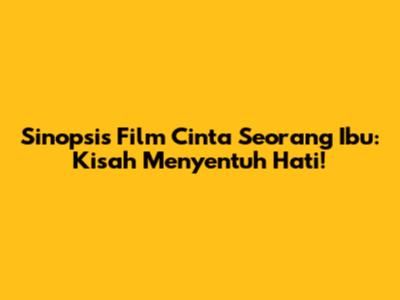 Sinopsis Film Cinta Seorang Ibu: Kisah Menyentuh Hati!