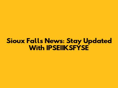 Sioux Falls News: Stay Updated With IPSEIIKSFYSE