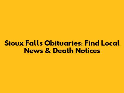 Sioux Falls Obituaries: Find Local News & Death Notices