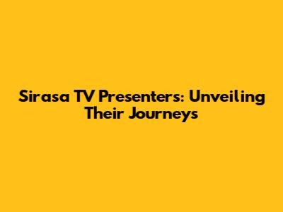 Sirasa TV Presenters: Unveiling Their Journeys