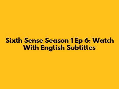 Sixth Sense Season 1 Ep 6: Watch With English Subtitles