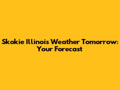 Skokie Illinois Weather Tomorrow: Your Forecast