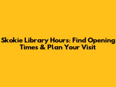 Skokie Library Hours: Find Opening Times & Plan Your Visit