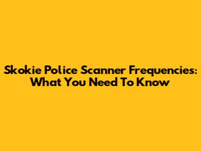 Skokie Police Scanner Frequencies: What You Need To Know