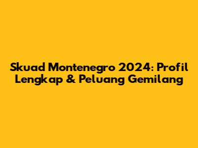 Skuad Montenegro 2024: Profil Lengkap & Peluang Gemilang