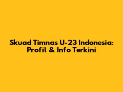 Skuad Timnas U-23 Indonesia: Profil & Info Terkini