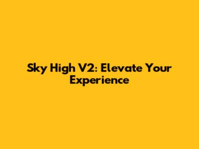 Sky High V2: Elevate Your Experience