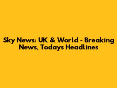 Sky News: UK & World - Breaking News, Today's Headlines