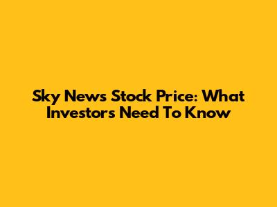 Sky News Stock Price: What Investors Need To Know