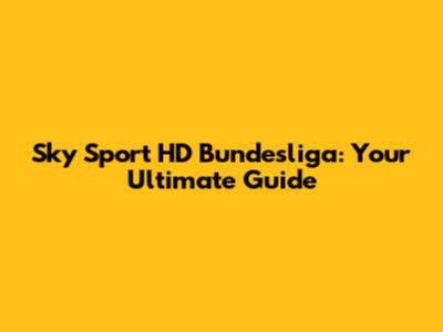 Sky Sport HD Bundesliga: Your Ultimate Guide