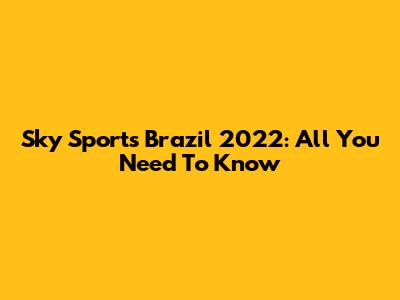 Sky Sports Brazil 2022: All You Need To Know
