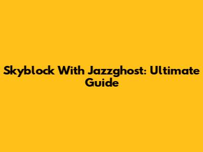 Skyblock With Jazzghost: Ultimate Guide