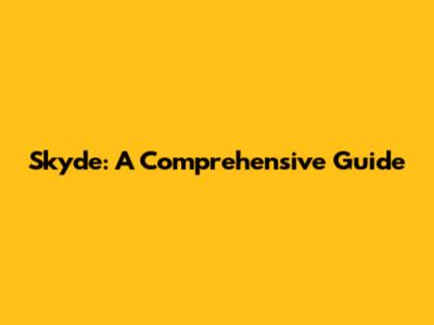 Skyde: A Comprehensive Guide