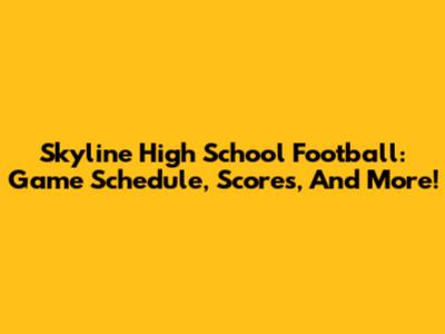 Skyline High School Football: Game Schedule, Scores, And More!