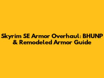 Skyrim SE Armor Overhaul: BHUNP & Remodeled Armor Guide