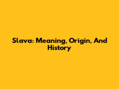 Slava: Meaning, Origin, And History