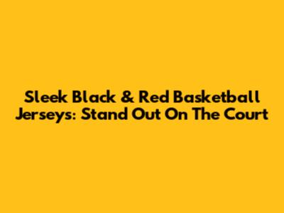 Sleek Black & Red Basketball Jerseys: Stand Out On The Court