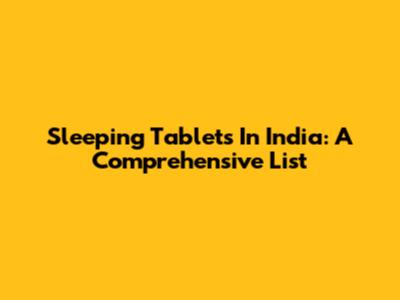 Sleeping Tablets In India: A Comprehensive List