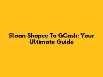 Sloan Shopee To GCash: Your Ultimate Guide