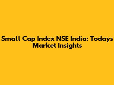 Small Cap Index NSE India: Today's Market Insights