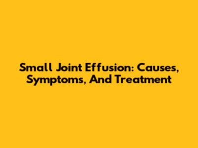 Small Joint Effusion: Causes, Symptoms, And Treatment