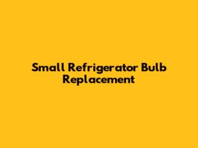 Small Refrigerator Bulb Replacement