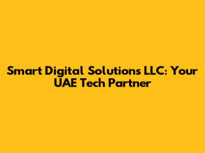 Smart Digital Solutions LLC: Your UAE Tech Partner