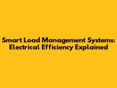Smart Load Management Systems: Electrical Efficiency Explained