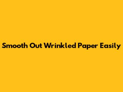 Smooth Out Wrinkled Paper Easily