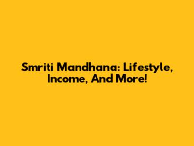Smriti Mandhana: Lifestyle, Income, And More!