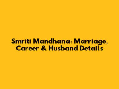 Smriti Mandhana: Marriage, Career & Husband Details