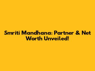 Smriti Mandhana: Partner & Net Worth Unveiled!