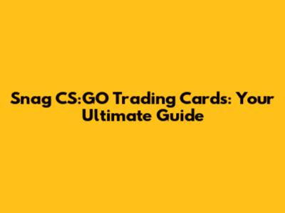 Snag CS:GO Trading Cards: Your Ultimate Guide