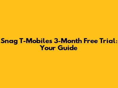 Snag T-Mobile's 3-Month Free Trial: Your Guide