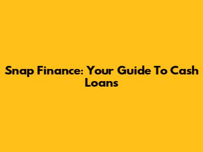 Snap Finance: Your Guide To Cash Loans