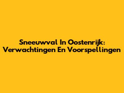 Sneeuwval In Oostenrijk: Verwachtingen En Voorspellingen
