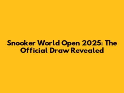 Snooker World Open 2025: The Official Draw Revealed