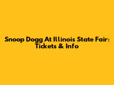 Snoop Dogg At Illinois State Fair: Tickets & Info