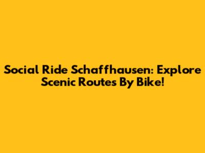 Social Ride Schaffhausen: Explore Scenic Routes By Bike!