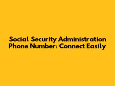 Social Security Administration Phone Number: Connect Easily