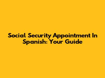 Social Security Appointment In Spanish: Your Guide