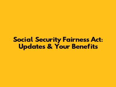 Social Security Fairness Act: Updates & Your Benefits