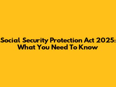 Social Security Protection Act 2025: What You Need To Know