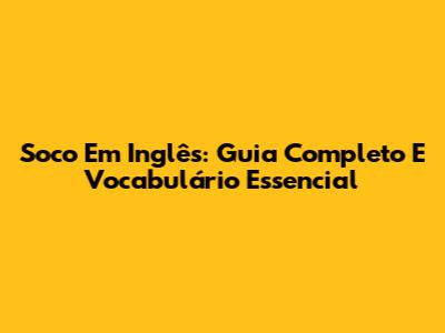 Soco Em Inglês: Guia Completo E Vocabulário Essencial