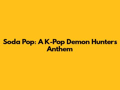Soda Pop: A K-Pop Demon Hunter's Anthem
