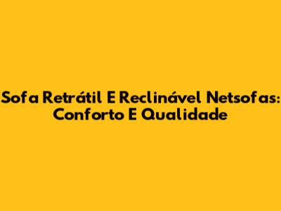 Sofa Retrátil E Reclinável Netsofas: Conforto E Qualidade