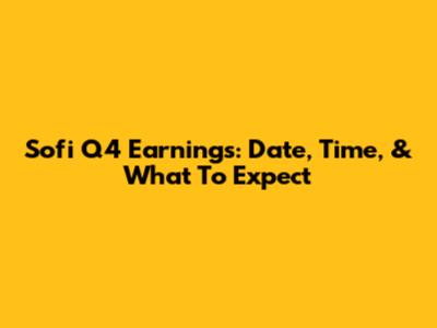 Sofi Q4 Earnings: Date, Time, & What To Expect