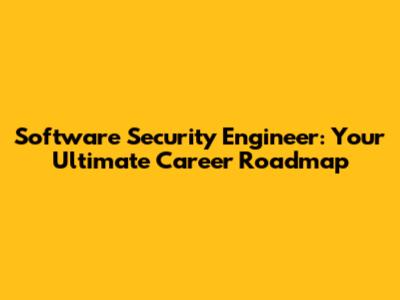 Software Security Engineer: Your Ultimate Career Roadmap